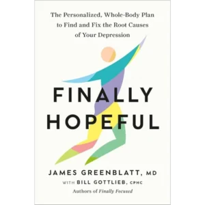 Finally Hopeful: The Personalized, Whole-Body Plan to Find and Fix the Root Causes of Your Depression